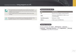 Page 165164
Connecting to external devices > Using programs on a PC
• The requirements are recommendation only. i-Launcher may not work 
properly even when the computer meets the requirements, depending on the 
condition of your computer.
• If your computer does not meet the requirements, videos may not play 
correctly.
The manufacturer is not responsible for any damage that results from using 
unqualified computers such as a computer you assembled yourself.
Requirements for Mac OS
ItemRequirements
OSMac OS 10.5...