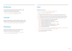 Page 3333
Brightness
You can adjust the general brightness of the picture. (Range: 0~100)
A higher value will make the picture appear brighter.
 ―This menu is not available when Eco Saving Plus is enabled.
 ―This menu is not available when Eye Saver Mode  is enabled.
Contrast
Adjust the contrast between the objects and background. (Range: 0~100)
A higher value will increase the contrast to make the object appear clearer.
 ―
This menu is not available when Picture Mode  is set to Cinema mode.
Sharpness
Make the...