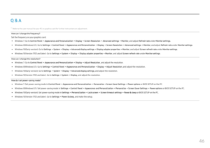 Page 4646
Q & A
 ―Refer to the user manual for your PC or graphics card for further instructions on adjustment.
How can I change the frequency?
Set the frequency on your graphics card.
 • Windows 7: Go to Control Panel →  Appearance and Personalization → Display → Screen Resolution  → Advanced settings  → Monitor, and adjust  Refresh rate under Monitor settings.
 •Windows 8(Windows 8.1): Go to Settings → Control Panel →  Appearance and Personalization → Display → Screen Resolution  → Advanced settings  →...