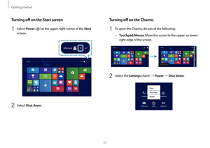 Page 17Getting started
17
Turning off on the Charms
1 To open the Charms, do one of the following:
•	Touchpad/Mouse: Move the cursor to the upper- or lower-
right edge of the screen.
Start Start
2 Select the Settings charm → Power → Shut down.
Turning off on the Start screen
1 Select Power () at the upper-right corner of the Start 
screen.
Start
2 Select Shut down.  