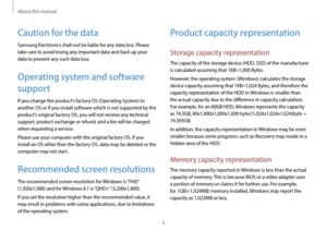 Page 5About this manual
5
Product capacity representation
Storage capacity representation
The capacity of the storage device (HDD, SSD) of the manufacturer 
is calculated assuming that 1KB=1,000 Bytes.
However, the operating system (Windows) calculates the storage 
device capacity assuming that 1KB=1,024 Bytes, and therefore the 
capacity representation of the HDD in Windows is smaller than 
the actual capacity due to the difference in capacity calculation. 
For example, for an 80GB HDD, Windows represents the...