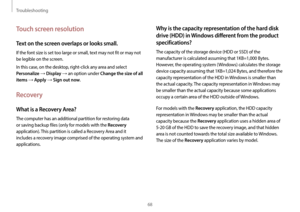 Page 68Troubleshooting
68
Why is the capacity representation of the hard disk 
drive (HDD) in Windows different from the product 
specifications?
The capacity of the storage device (HDD or SSD) of the 
manufacturer is calculated assuming that 1KB=1,000 Bytes. 
However, the operating system (Windows) calculates the storage 
device capacity assuming that 1KB=1,024 Bytes, and therefore the 
capacity representation of the HDD in Windows is smaller than 
the actual capacity. The capacity representation in Windows...