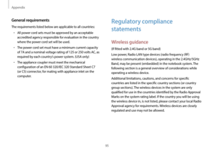 Page 95Appendix
95
Regulatory compliance 
statements
Wireless guidance
(If fitted with 2.4G band or 5G band)
Low power, Radio LAN type devices (radio frequency (RF) 
wireless communication devices), operating in the 2.4GHz/5GHz 
Band, may be present (embedded) in the notebook system. The 
following section is a general overview of considerations while 
operating a wireless device.
Additional limitations, cautions, and concerns for specific 
countries are listed in the specific country sections (or country...