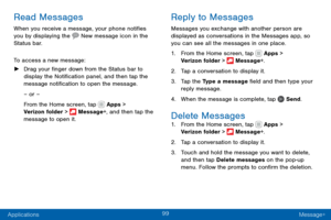 Page 10999
Applications Message+
Read Messages
When you receive a message, your phone notifies 
you by displaying the  New message icon in the Status bar.
To access a new message:
 ►Drag your finger down from the Status bar to 
display the Notification panel, and then tap the 
message notification to open the message.
– or –
From the Home screen, tap 
 Apps > 
Verizon folder >  Message+, and then tap the 
message to open it.
Reply to Messages
Messages you exchange with another person are 
displayed as...