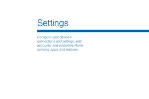 Page 120Settings
Configure your device’s 
connections and settings, add 
accounts, and customize Home 
screens, apps, and features.  
