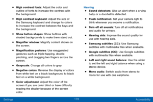 Page 189179
Settings Accessibility
• High contrast fonts: Adjust the color and 
outline of fonts to increase the contrast with 
the background.
• High contrast keyboard: Adjust the size of 
the Samsung keyboard and change its colors 
to increase the contrast between the keys and 
the background.
• Show button shapes: Show buttons with 
shaded backgrounds to make them stand out.
• Magnifier window: Magnify content shown on 
the screen.
• Magnification gestures: Use exaggerated 
gestures such as triple-tapping,...