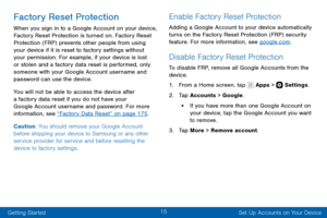 Page 2515
Getting Started Set Up Accounts on Your Device
Factory Reset Protection
When you sign in to a Google Account on your device, 
Factory Reset Protection is turned on. Factory Reset 
Protection (FRP) prevents other people from using 
your device if it is reset to factory settings without 
your permission. For example, if your device is lost 
or stolen and a factory data reset is performed, only 
someone with your Google Account username and 
password can use the device.
You will not be able to access the...