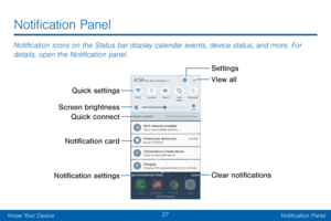 Page 3727
Know Your DeviceNotification Panel
Notification icons on the Status bar display calendar events, device status, and more. For 
details, open the Notification panel.
Notification Panel
Clear notifications View all Settings
Notification card
Screen brightness
Quick settings
Quick connect
Notification settings   