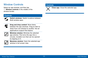 Page 4333
Know Your Device Multi Window
Window Controls
Select an app window, and then tap  Window controls in the middle of the 
window border.
Controls
Switch windows: Switch locations between 
Multi window apps.
Drag and drop content: Move items 
between the app windows. Drag an item to 
share from one window to another. Not all 
applications support this feature.
Minimize window: Minimize the selected 
app window. This turns the app into a 
circular, movable icon that can be opened 
by tapping on it....