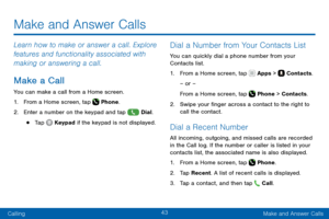 Page 5343
CallingMake and Answer Calls
Make and Answer Calls
Learn how to make or answer a call. Explore 
features and functionality associated with 
making or answering a call.
Make a Call
You can make a call from a Home screen.
1. From a Home screen, tap  Phone.
2. Enter a number on the keypad and tap  Dial.
• Tap  Keypad if the keypad is not displayed.
Dial a Number from Your Contacts List
You can quickly dial a phone number from your 
Contacts list.
1. From a Home screen, tap  Apps >  Contacts.
– or –
From...