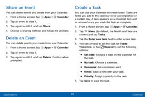 Page 7969
Applications Calendar
Share an Event
You can share events you create from your Calendar.
1. From a Home screen, tap  Apps >  Calendar.
2. Tap an event to view it.
3. Tap again to edit it, and tap Share.
4. Choose a sharing method, and follow the prompts.
Delete an Event
You can delete events you create from your Calendar.
1. From a Home screen, tap  Apps >  Calendar.
2. Tap an event to view it.
3. Tap again to edit it, and tap Delete. Confirm when 
prompted.
Create a Task
You can use your Calendar to...