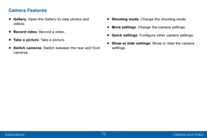 Page 8272
Applications Camera and Video
Camera Features
• Gallery: Open the Gallery to view photos and 
videos.
• Record video: Record a video.
• Take a picture: Take a picture.
• Switch cameras: Switch between the rear and front 
cameras.
• Shooting mode: Change the shooting mode.
• More settings: Change the camera settings.
• Quick settings: Configure other camera settings.
• Show or hide settings: Show or hide the camera 
settings.  