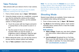 Page 8373
Applications Camera and Video
Take Pictures
Take pictures with your device’s front or rear camera.
Note: Prior to using the camera, remove the plastic 
protective covering from the camera lens.
1. From a Home screen, tap  Apps >  Camera.
2. Using the display screen as a viewfinder, compose 
your shot by aiming the camera at the subject. 
While composing your picture, use the available 
options or these gestures:
• Touch the screen with two fingers and pinch 
or spread them on the screen to zoom in or...