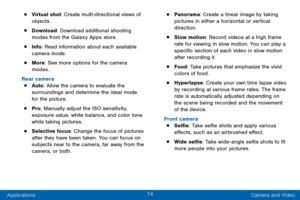 Page 8474
Applications Camera and Video
• Virtual shot: Create multi-directional views of 
objects.
• Download: Download additional shooting 
modes from the Galaxy Apps store.
• Info: Read information about each available 
camera mode.
• More: See more options for the camera 
modes.
Rear camera
• Auto : Allow the camera to evaluate the 
surroundings and determine the ideal mode 
for the picture.
• Pro : Manually adjust the ISO sensitivity, 
exposure value, white balance, and color tone 
while taking pictures.
•...
