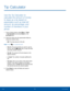 Page 9591Tip CalculatorTools
Use the Tip Calculator to 
calculate the amount of money 
to leave as a tip based on 
parameters such as total bill 
amount, tip percentage, and 
number of members in your 
group.
1. From a Home screen, press Menu > Tools 
> Tip Calculator and press Select or the 
 Centre key.
2.  Enter the values into the appropriate fields by 
using the numeric keys:
 -Bill: The total amount of the bill.
Note: Press  for a decimal point.
 -Tip (%): The percent that you want to use for 
the tip....