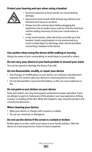 Page 118
Safety precautions

118

Protect your hearing and ears when using a headset

Excessive exposure to loud sounds can cause hearing 
•
 
damage.
Exposure to loud sounds while driving may distract your 
•
 
attention and cause an accident. 
Always turn the volume down before plugging the 
•
 
earphones into an audio source and use only the minimum 
volume setting necessary to hear your conversation or 
music.
In dry environments, static electricity can build up in the 
•
 
headset. Avoid using headsets in...