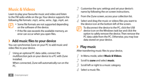 Page 36Entertainment36
Customise the sync settings and set your device's 2 name by following the on-screen instructions.
From the Zune screen, access your collection list. 
3 
Select and drag the music or videos files you want to 4 the device icon at the bottom left of the screen.To disconnect the device to the PC, click the USB 
device icon on the Windows task bar and click the 
option to safely remove the device. Then remove the 
PC data cable from the PC. Otherwise, you may lose 
data stored on your...