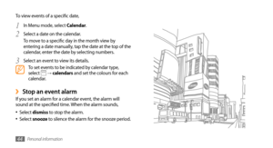 Page 44Personal information44
To view events of a specific date,In Menu mode, select 
1 Calendar.
Select a date on the calendar. 
2 To move to a specific day in the month view by 
entering a date manually, tap the date at the top of the 
calendar, enter the date by selecting numbers.
Select an event to view its details.
3 To set events to be indicated by calendar type, 
select  →  calendars and set the colours for each 
calendar.
Stop an event alarm ›If you set an alarm for a calendar event, the alarm will...