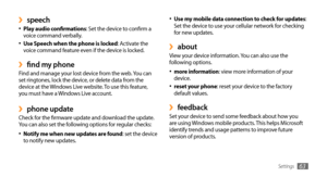 Page 63Settings63
Use my mobile data connection to check for updates•	:   
Set the device to use your cellular network for checking 
for new updates.
about ›View your device information. You can also use the 
following options. 
more information
•	: view more information of your 
device.
reset your phone
•	: reset your device to the factory 
default values.
feedback ›Set your device to send some feedback about how you 
are using Windows mobile products. This helps Microsoft 
identify trends and usage patterns...