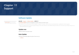 Page 141141
Support
Software  Update
MENU m → Support → Software Update → ENTER E
The Software Update menu lets you upgrade your product software to the latest version.
 ―
Be careful not to turn off the power until the upgrade is complete. The product will turn off and on automatically after completing the software upgrade.
 ―When you upgrade software, all video and audio settings you have made will return to their default settings. We advise you to write down your settings so that you can 
easily reset them...