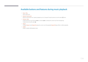 Page 154154
Available buttons and features during music playback
 •Pause / Play
Pause or play music.
 •Rewind / Fast forward
Rewind or fast forward music. Speed up playback up to 3x, if required. To play the previous music file, select  ∂ twice.
 •
Previous / Next
To play the previous music file, select   twice. Selecting 
 once will play the current music from the beginning.
To play the next music file, select  ‚.
 •
Repeat
Configure Repeat mode. Repeat One plays the current music file repeatedly. Repeat All...