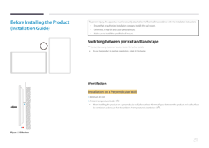 Page 2121
Before Installing the Product 
(Installation Guide)To prevent injury, this apparatus must be securely attached to the floor/wall in accordance with the installation instructions.
 •Ensure that an authorized installation company installs the wall mount.
 •Otherwise, it may fall and cause personal injury.
 •Make sure to install the specified wall mount.
Switching between portrait and landscape
 ―
Contact Samsung Customer Service Center for further details.
 • To use the product in portrait orientation,...