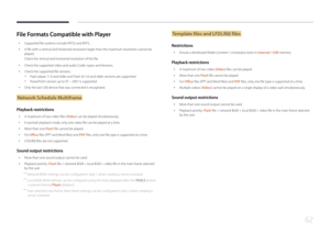 Page 6262
File Formats Compatible with Player
 •
Supported file systems include FAT32 and NTFS.
 •A file with a vertical and horizontal resolution larger than the maximum resolution cannot be 
played.
Check the vertical and horizontal resolution of the file.
 •Check the supported video and audio Codec types and Versions.
 •Check the supported file versions.
 -Flash player 11.0 and older and Flash Air 3.0 and older versions are supported.
 -PowerPoint version up to 97 – 2007 is supported
 • Only the last USB...