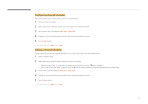Page 7070
Configuring channel schedules
Play media content such as videos, photos and music at a desired time.
1 Select a channel to configure.
2 Select video, music and photo content you want to apply to the channel schedule.
3 Set the time to play the schedule. (Start Time ~ Stop Time)
4 Change the channel schedule name, and then select a destination folder to save to.
5 Press the Save button.
 ―
Only applicable when Type is set to Local.
Editing a channel schedule.
Change settings for a configured channel...
