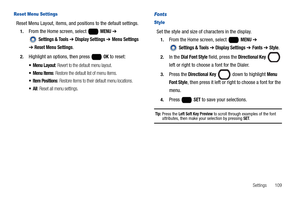 Page 115Settings       109
Reset Menu Settings
Reset Menu Layout, items, and positions to the default settings.
1.From the Home screen, select   MENU ➔ 
 
Settings & Tools ➔ Display Settings ➔ Menu Settings 
➔ Reset Menu Settings.
2.Highlight an options, then press   OK to reset:
 Menu Layout: Revert to the default menu layout.
 Menu Items: Restore the default list of menu items.
: Restore items to their default menu locations.
: Reset all menu settings.
Fonts
Style
Set the style and size of characters in the...