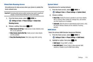 Page 125Settings       119
Global Data Roaming Access
Set preferences for data access when your phone is outside the 
home network area.
Important!: Accessing data services while roaming may result in significant charges. Consult Verizon Wireless for more information.
1.From the Home screen, select   MENU ➔ 
 
Settings & Tools ➔ Phone Settings ➔ Global Data 
Roaming Access
.
2.Choose a setting, then press   SET:
 Allow Access for All Trips: Enable access to data networks at any 
time, by any application.
 Allow...