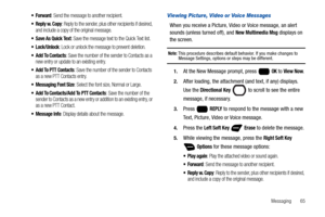 Page 71Messaging       65
: Send the message to another recipient.
: Reply to the sender, plus other recipients if desired, 
and include a copy of the original message.
 Save As Quick Text: Save the message text to the Quick Text list.
: Lock or unlock the message to prevent deletion.
 Add To Contacts: Save the number of the sender to Contacts as a 
new entry or update to an existing entry.
 Add To PTT Contacts: Save the number of the sender to Contacts 
as a new PTT Contacts entry.
 Messaging Font Size: Select...