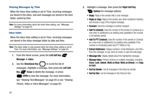 Page 7468
Viewing Messages by Time
When the Inbox View setting is set to Time, incoming messages 
are stored in the Inbox, and sent messages are stored in the Sent 
folder, sorted by time.
Note: For more information about the Inbox View setting, see “Message Settings” on page 63.
Inbox folder
When the Inbox View setting is set to Time, incoming messages 
are stored in the Inbox message folder by date and time. 
Note: The Inbox folder is only present when the Inbox View setting is set to Time. For more...