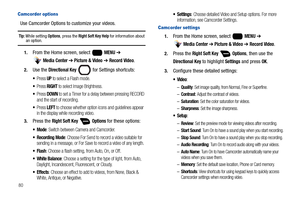 Page 8680
Camcorder options
Use Camcorder Options to customize your videos.
Tip: While setting Options, press the Right Soft Key Help for information about an option.
1.From the Home screen, select   MENU ➔ 
 
Media Center ➔ Picture & Video ➔ Record Video.
2.Use the Directional Key   for Settings shortcuts:
Press UP to select a Flash mode.
Press RIGHT to select Image Brightness.
Press DOWN to set a Timer for a delay between pressing RECORD 
and the start of recording.
Press LEFT to choose whether option icons...