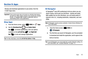 Page 89Apps       83
Section 9: Apps
Browse and download applications to your phone, from the 
V CAST Apps store.
Important!: If your service plan does not include an unlimited data feature, 
you will incur either airtime charges if you exceed your minutes 
bundle, or megabyte (MB) charges at applicable rates for 
downloading and/or using applications. 
Shop Apps
1.From the Home screen, select   MENU ➔  Apps.
2.Use the Directional Key  and Center Select 
Key
  , to browse applications, then use options...