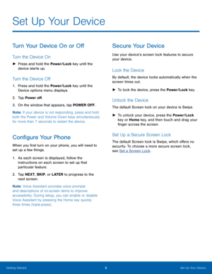 Page 126Set Up Your Device
Turn Your Device On or Off
Turn the Device On
 
► Press and hold the Power/Lock key until the 
device starts up.
Turn the Device Off
1. Press and hold the Power/Lock key until the 
Device options menu displays.
2.  Tap Power off.
3.  On the window that appears, tap POWER OFF.
Note : If your device is not responding, press and hold 
both the Power and Volume Down keys simultaneously 
for more than 7 seconds to restart the device.
Configure Your Phone
When you first turn on your phone,...