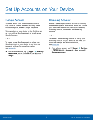 Page 137Set Up Accounts on Your Device
Google Account
Your new device uses your Google account to 
fully utilize its Android features, including Gmail, 
Google Hangouts, and the Google Play store. 
When you turn on your device for the first time, set 
up your existing Google account, or create a new 
Google Account.
– or –
To create a new Google account or set up your 
Google account on your device at any time, use 
Accounts settings. For more information, 
see Accounts.
 
► From a Home screen, tap 
 Apps >...