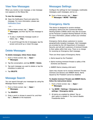 Page 5852Messages
View New Messages
When you receive a new message, a new message 
icon appears on the Status Bar.
To view the message: 
► Open the Notification Panel and select the 
message. For more information, please see 
Notification Panel .
– or –
From a Home screen, tap 
 Apps > 
 Messages , and then tap the new message to 
view it.
• To play a multimedia message (audio or 
video) , tap 
 Play .
• To scroll through the list of messages, tap the 
screen and scroll up or down the page.
Delete Messages
To...