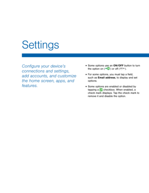 Page 66Configure your device’s 
connections and settings, 
add accounts, and customize 
the home screen, apps, and 
features.• Some options use an ON/OFF button to turn 
the option on ( 
ON ) or off (  OFF ) . 
• For some options, you must tap a field, 
such as Email address, to display and set 
options.
• Some options are enabled or disabled by 
tapping a 
 checkbox. When enabled, a 
check mark displays. Tap the check mark to 
remove it and disable the option.
Settings  