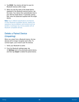 Page 7165Bluetooth
4. Tap SCAN . Your device will start to scan for 
Bluetooth devices within range.
5.  When you see the name of the target device 
displayed in the Bluetooth devices section, tap 
the name. Your device then automatically tries to 
pair with the target device. If automatic pairing 
fails, enter the passcode supplied with the target 
device.
Note : Due to different specifications and features 
of other Bluetooth-compatible devices, display and 
operations may be different, and functions such as...