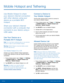 Page 7367Mobile Hotspot and Tethering
Mobile Hotspot and Tethering
Use Mobile Hotspot to share 
your device’s Internet connection 
with other devices using your 
device as a portable Wi-Fi 
hotspot.
Share your device’s Internet 
connection with a computer that 
connects to your device using a 
USB cable.
Use Your Device as a 
Portable Wi-Fi Hotspot
Note: You must have a tethering plan on your service 
account in order to use the Mobile Hotspot.
Warning: Mobile Hotspot consumes battery power 
and uses data...