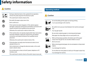 Page 15Safety information
151. Introduction
 Caution
5 
Operating method
 Caution
During an electrical storm or for a period of non-operation, 
remove the power plug from the electrical outlet. 
This could result in electric shock or fire. 
Be careful, the paper output area is hot. 
Burns could occur. 
If the machine has been dropped, or if the cabinet appears 
damaged, unplug the machine from  all interface connections and 
request assistance from qualified service personnel.
Otherwise, this could result in...