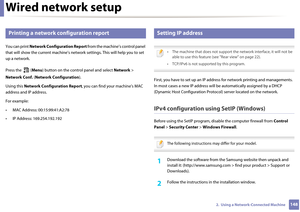 Page 1481482.  Using a Network-Connected Machine
Wired network setup
4 
Printing a network configuration report
You can print Network Configuration Report  from the machine’s control panel 
that will show the current  machine’s network settings. Th is will help you to set 
up a network.
Press the   ( Menu) button on the cont rol panel and select Network > 
Network Conf.  (Network Configuration ).
Using this  Network Configuration Report , you can find your machine’s MAC 
address and IP address.
For example:
•...