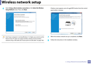 Page 171Wireless network setup
1712.  Using a Network-Connected Machine
6 Select Using a direct wi reless connection on the  Select the Wireless 
Setup Method  screen. Then, click  Next.
 
Even if your computer is running Windows 7 or higher, you cannot use this 
feature if your PC does not support  wireless network. Set the wireless 
network using a USB cable (see "Access point via USB cable" on page 166).
 
If below screen appears, press the   (WPS) button from the control 
panel within 2 minutes.
7...