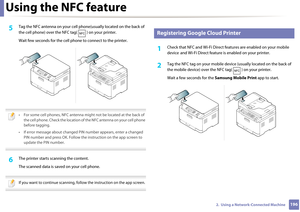 Page 196Using the NFC feature
1962.  Using a Network-Connected Machine
5 Tag the NFC antenna on your cell phone(usually lo cated on the back of 
the cell phone) over the NF C tag( ) on your printer.
Wait few seconds for  the cell phone to connect to the printer.
 
• For some cell phones, NFC antenna might not be located at the back of 
the cell phone. Check the location of the NFC antenna on your cell phone 
before tagging.
• If error message about changed PIN  number appears, enter a changed 
PIN number and...