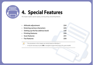 Page 2234. Special Features
This chapter explains special copying, scanning, faxing, and printing features.
• Altitude adjustment224
• Entering various characters 225
• Setting up the fax address book 226
• Printing features 229
• Scan features 241
• Fax features 250
 
• The procedures in this chapter are mainly based on Windows 7.
• It may be necessary to press OK to navigate to lower-level menus for some models.
  