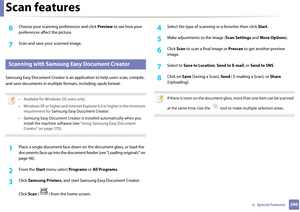 Page 246Scan features
2464.  Special Features
6 Choose your scanning preferences and click Preview to see how your 
preferences affect the picture.
7 Scan and save your scanned image.
21 
Scanning with Samsung Easy Document Creator
Samsung Easy Document Creator is an appl ication to help users scan, compile, 
and save documents in multiple formats, including .epub format.
 
• Availabe for Windows OS users only.
• Windows XP or higher and Internet Ex plorer 6.0 or higher is the minimum 
requirement for Samsung...