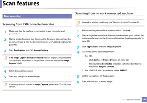 Page 247Scan features
2474.  Special Features
22 
Mac scanning
Scanning from USB connected machine
1Make sure that the machine is connected to your computer and 
powered on.
2 Place a single document face down on  the document glass, or load the 
documents face up into th e document feeder (see "Loading originals" on 
page 48).
3 Start  Applications  and click Image Capture . 
 
If No Image Capture device connected  message appears, disconnect the 
USB cable and reconnect it. If the  problem continues,...