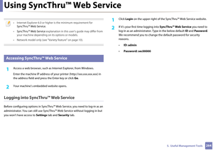 Page 2642645.  Useful Management Tools
Using SyncThru™ Web Service
 
• Internet Explorer 6.0 or higher is the minimum requirement for 
SyncThru™ Web Service .
• SyncThru™ Web Service  explanation in this user’s guide may differ from 
your machine depending on  its options or models.
• Network model only (see "Variety feature" on page 10).
 
1 
Accessing SyncThru™ Web Service
1Access a web browser, such as In ternet Explorer, from Windows.
Enter the machine IP addr ess of your printer...