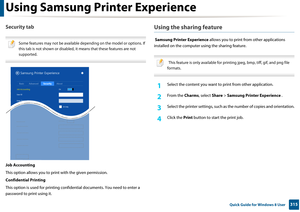 Page 315Using Samsung Printer Experience
315 Quick Guide for Windows 8 User
Security tab
 
Some features may not be available depending on the model or options. If 
this tab is not shown or disabled, it means that these features are not 
supported.
 
Job Accounting
This option allows you to print with the given permission.
Confidential Printing
This option is used for printing confidential documents. You need to enter a 
password to print using it.
Using the sharing feature
  Samsung Printer Experience  allows...