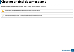 Page 96964. Troubleshooting
Clearing original document jams
When an original document jams in the document feeder, a warning message appears on the display.
 
To avoid tearing the document, remove the jammed document slowly and carefully.
 
 
To prevent document jams, use the scanner glass for thick, thin or mixed paper- originals.
  